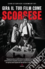 Gira il tuo film come Scorsese. Rappresentare sullo schermo storie e personaggi di fortissimo impatto emotivo e spettacolare: le tecniche di ripresa del regista di «Taxi Driver» e altri capolavori libro