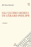 Gli ultimi giorni di Gerard Philipe libro