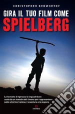 Gira il tuo film come Spielberg libro