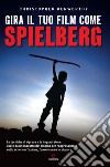 Gira il tuo film come Spielberg libro