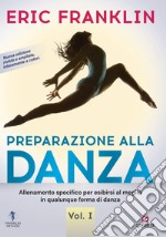 Preparazione alla danza. Allenamento specifico per esibirsi al meglio in qualunque forma di danza. Nuova ediz.. Vol. 1 libro