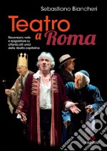 Teatro a Roma. Recensioni, note e spigolature su ottanta atti unici della ribalta capitolina