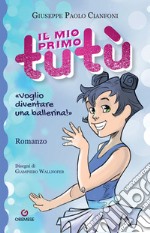 Il mio primo tutù. Ediz. illustrata libro