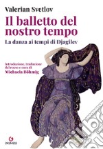 Il balletto del nostro tempo. La danza ai tempi di Djagilev libro