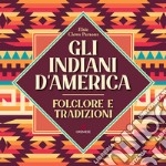 Gli Indiani d'America. Folclore e tradizioni libro