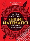 Il grande libro degli enigmi matematici libro di Lhullier Sylvain