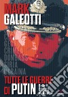 Tutte le guerre di Putin. Dalla Cecenia all'Ucraina libro