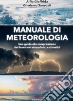 Manuale di meteorologia. Una guida alla comprensione dei fenomeni atmosferici e climatici libro