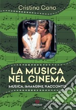 La musica nel cinema. Musica, immagine, racconto. Nuova ediz.