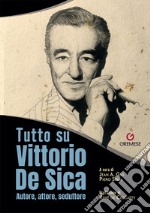 Tutto su Vittorio De Sica. Autore, attore, seduttore libro