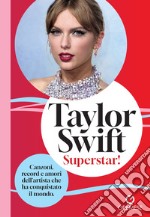 Taylor Swift. Superstar! Canzoni, record e amori dell'artista che ha conquistato il mondo libro