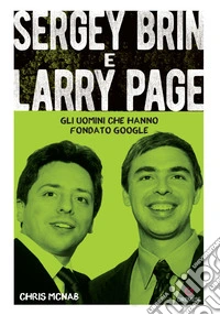 Sergey Brin e Larry Page. Gli uomini che hanno fondato Google libro