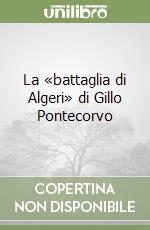 La «battaglia di Algeri» di Gillo Pontecorvo libro