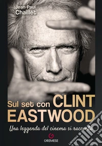 Sul set con Clint Eastwood. Una leggenda del cinema si racconta libro