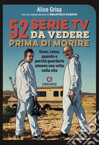52 serie TV da vedere prima di morire. Dove, come, quando e perché guardarle almeno una volta nella vita libro