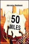 50 miles libro di Puliani Alessio