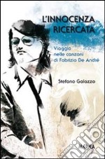 L'innocenza ricercata. Viaggio nelle canzoni di Fabrizio De André libro