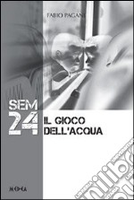 Sem 24. Il gioco dell'acqua libro