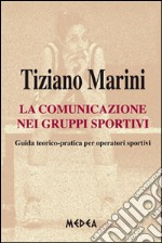 La comunicazione nei gruppi sportivi. Guida teorico pratica per operatori sportivi