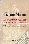 La comunicazione nei gruppi sportivi. Guida teorico pratica per operatori sportivi libro di Marini Tiziano