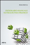 Dizionario-Manuale nutraceutico pratico libro di Martina Alberto