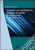 Elementi di matematica. Esercizi di analisi per gli studenti di architettura