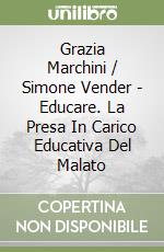 Grazia Marchini / Simone Vender - Educare. La Presa In Carico Educativa Del Malato libro