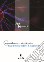 Cronaca del percorso scientifico di un fisico «fortunato» nell'arco di mezzo secolo libro