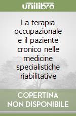 La terapia occupazionale e il paziente cronico nelle medicine specialistiche riabilitative libro