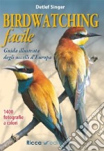 Birdwatching facile. Guida illustrata degli uccelli d'Europa. Ediz. illustrata libro