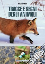 Tracce e segni degli animali. Ediz. illustrata libro