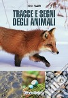 Tracce e segni degli animali. Ediz. illustrata libro