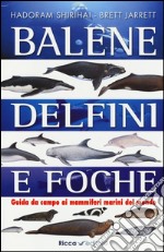 Balene, delfini, foche. Guida da campo ai mammiferi marini del mondo. Ediz. illustrata libro