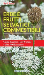 Erbe e frutti selvatici commestibili. Ediz. illustrata libro