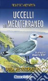 Uccelli del Mediterraneo. Guida all'osservazione. Ediz. a colori libro di Mezzatesta Francesco