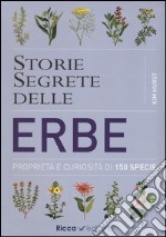 Storie segrete delle erbe. Proprietà e curiosità di 150 specie libro