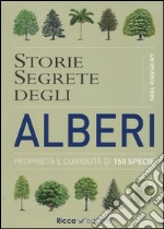 Storie segrete degli alberi. Proprietà e curiosità di 150 specie libro