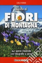 Guida ai fiori di montagna. Ediz. a colori libro