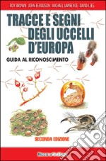 Tracce e segni degli uccelli d'Europa. Guida al riconoscimento. Ediz. ampliata libro