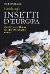 Guida agli insetti d'Europa. Ediz. illustrata libro