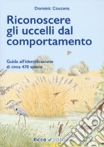 Riconoscere gli uccelli dal comportamento. Ediz. a colori libro