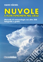 Nuvole e altri fenomeni nel cielo. Manuale di meteorologia con oltre 200 fotografie e grafici libro