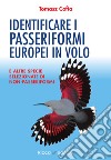 Identificare i passeriformi europei in volo. E altre specie selezionate di non-passeriformi. Ediz. illustrata libro