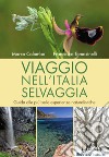 Viaggio nell'Italia selvaggia. Guida alle più belle esperienze naturalistiche. Ediz. illustrata libro