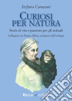 Curiosi per natura. Storie di vita e passione per gli animali libro