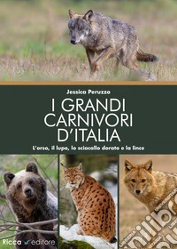 I grandi carnivori d'Italia. L'orso, il lupo, lo sciacallo dorato e la lince libro