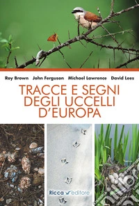 Tracce e segni degli uccelli d'Europa. Nuova ediz. libro