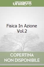 Fisica In Azione Vol.2