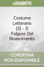 Costume Letterario (il) - Il Fulgore Del Rinascimento libro