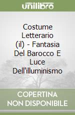 Costume Letterario (il) - Fantasia Del Barocco E Luce Dell'illuminismo libro